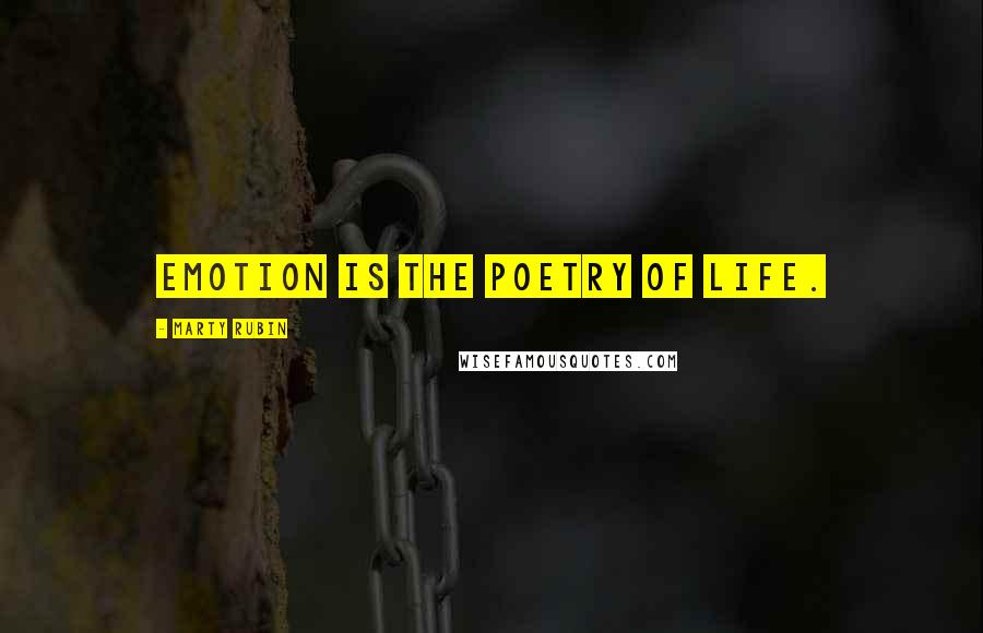 Marty Rubin Quotes: Emotion is the poetry of life.