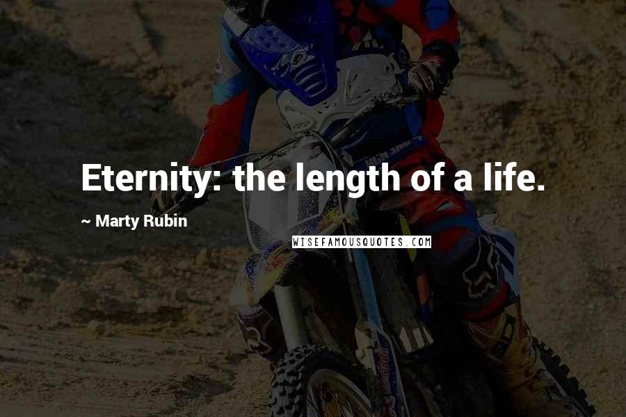 Marty Rubin Quotes: Eternity: the length of a life.