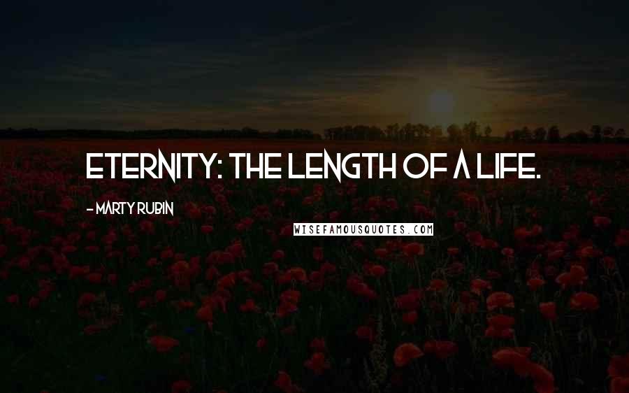 Marty Rubin Quotes: Eternity: the length of a life.