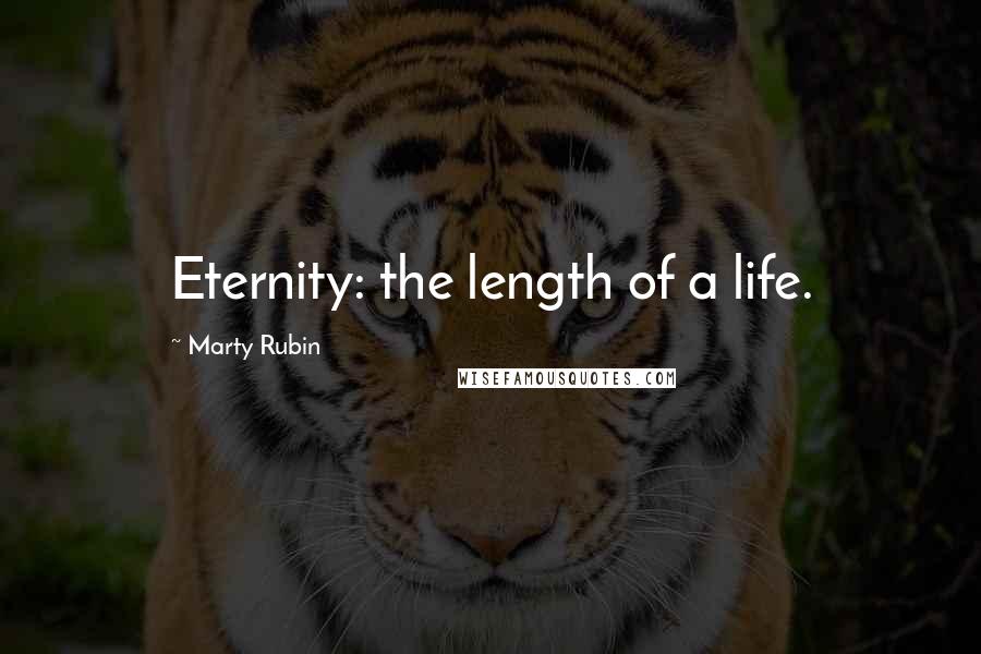 Marty Rubin Quotes: Eternity: the length of a life.