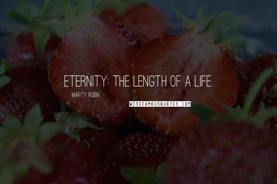Marty Rubin Quotes: Eternity: the length of a life.