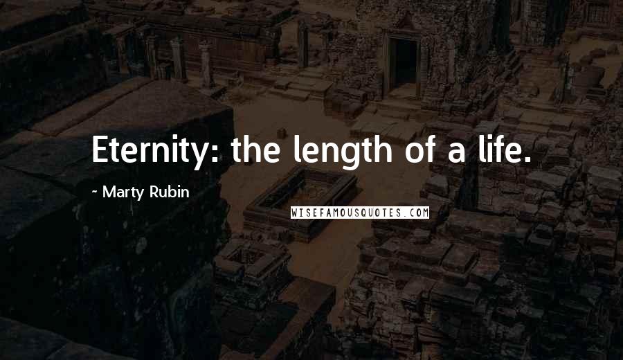 Marty Rubin Quotes: Eternity: the length of a life.