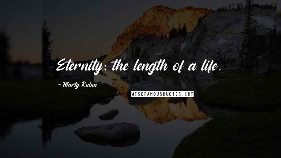 Marty Rubin Quotes: Eternity: the length of a life.