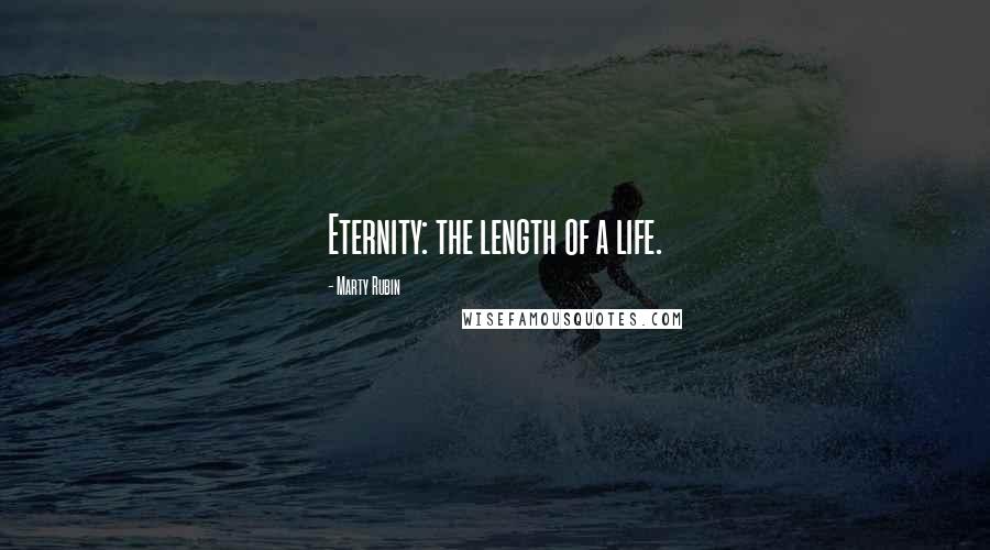 Marty Rubin Quotes: Eternity: the length of a life.