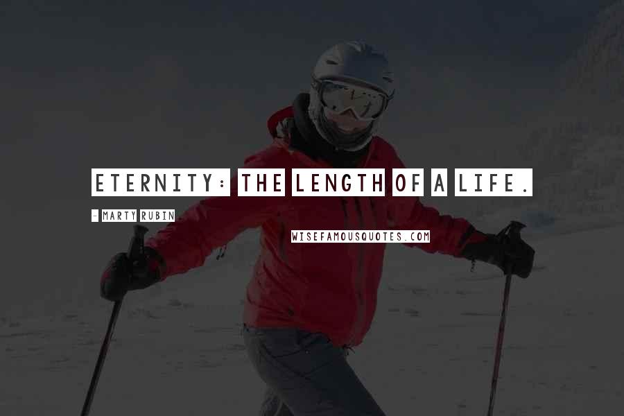 Marty Rubin Quotes: Eternity: the length of a life.