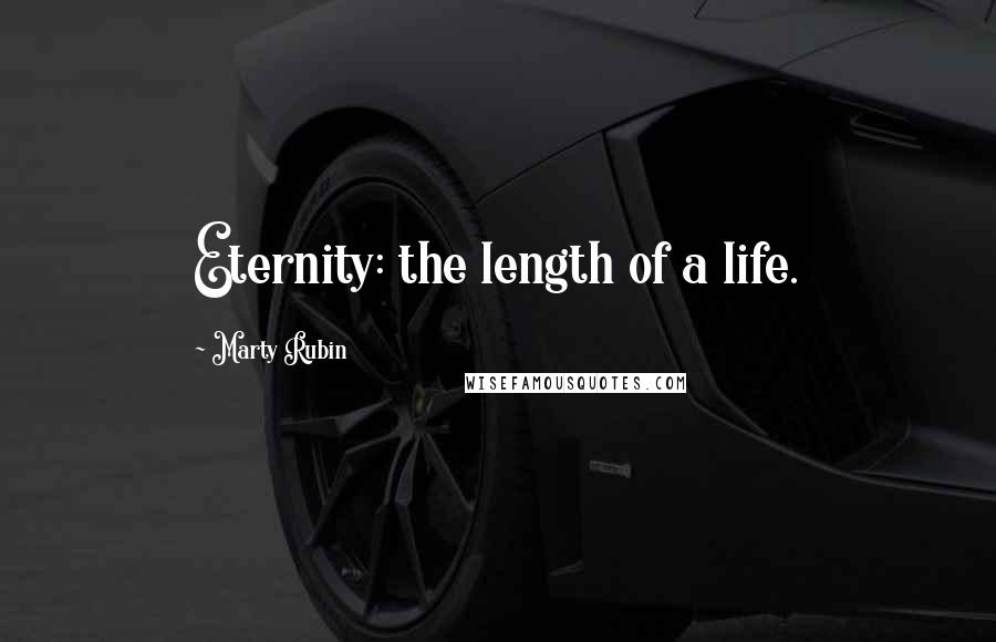 Marty Rubin Quotes: Eternity: the length of a life.