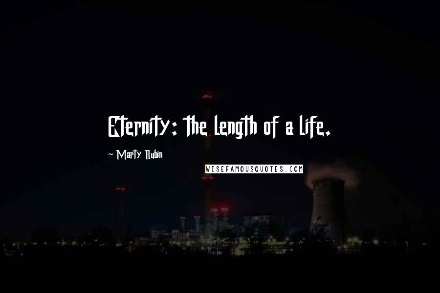 Marty Rubin Quotes: Eternity: the length of a life.