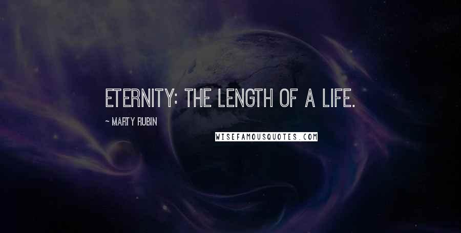 Marty Rubin Quotes: Eternity: the length of a life.