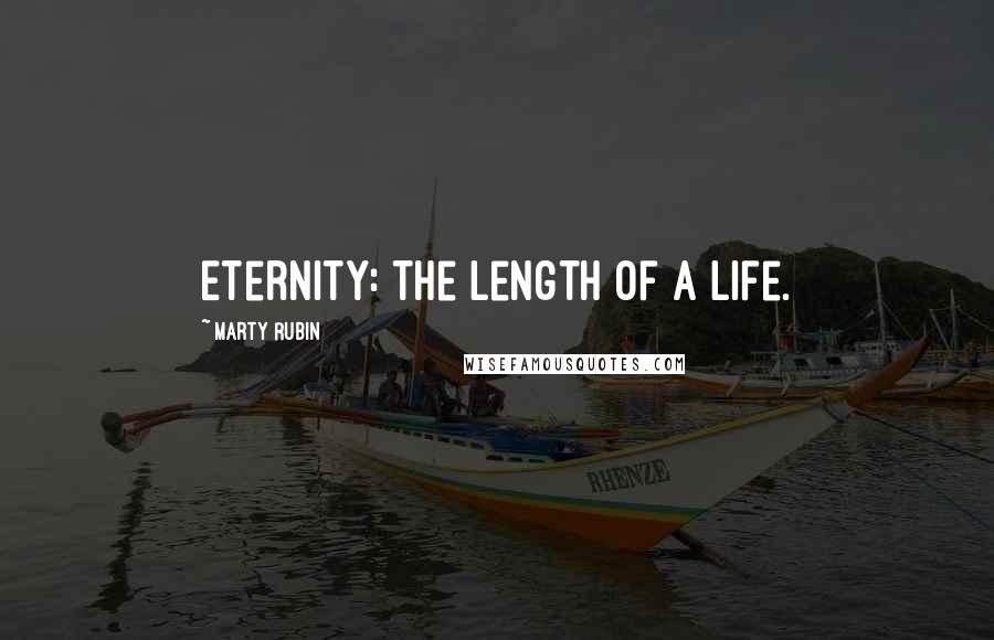 Marty Rubin Quotes: Eternity: the length of a life.