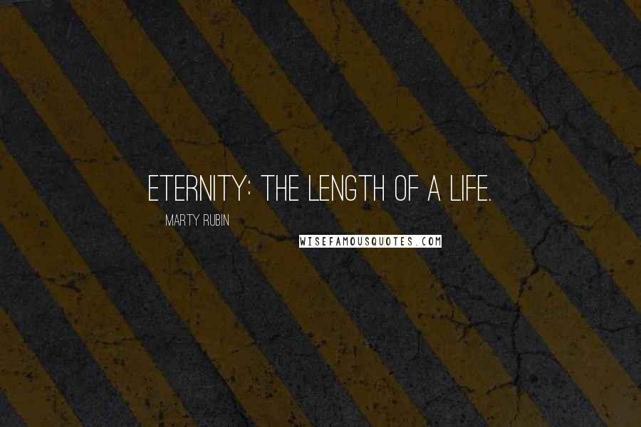 Marty Rubin Quotes: Eternity: the length of a life.