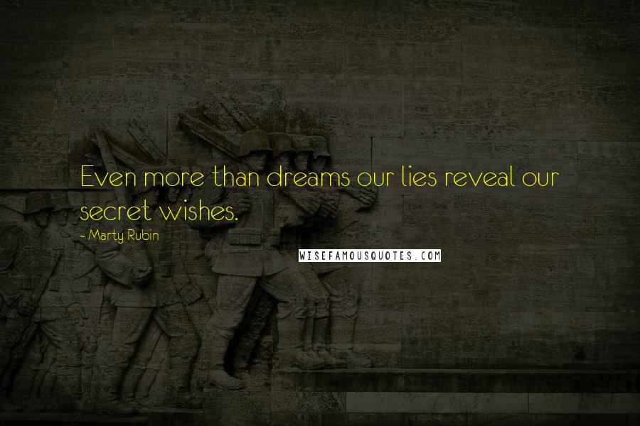 Marty Rubin Quotes: Even more than dreams our lies reveal our secret wishes.