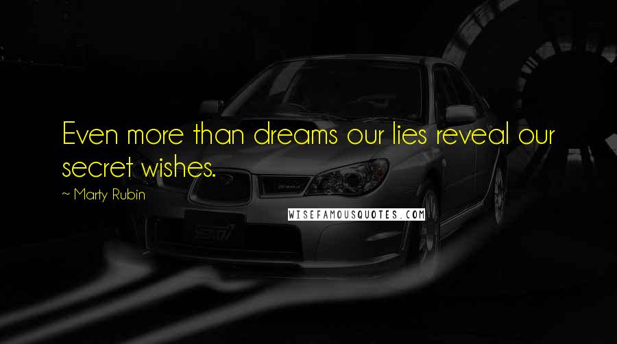 Marty Rubin Quotes: Even more than dreams our lies reveal our secret wishes.