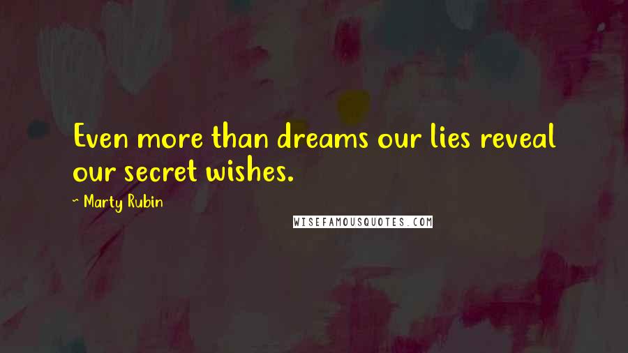 Marty Rubin Quotes: Even more than dreams our lies reveal our secret wishes.