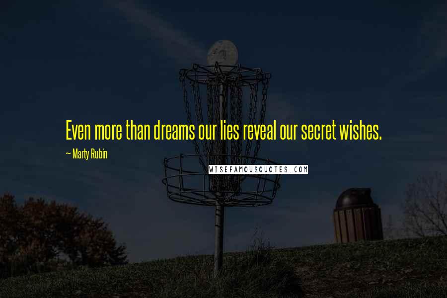 Marty Rubin Quotes: Even more than dreams our lies reveal our secret wishes.
