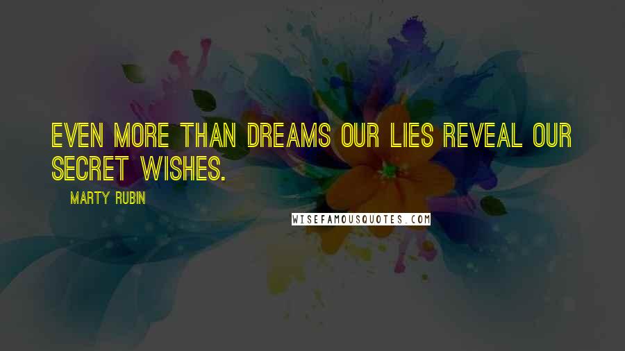 Marty Rubin Quotes: Even more than dreams our lies reveal our secret wishes.