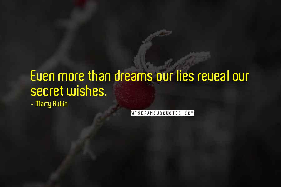 Marty Rubin Quotes: Even more than dreams our lies reveal our secret wishes.