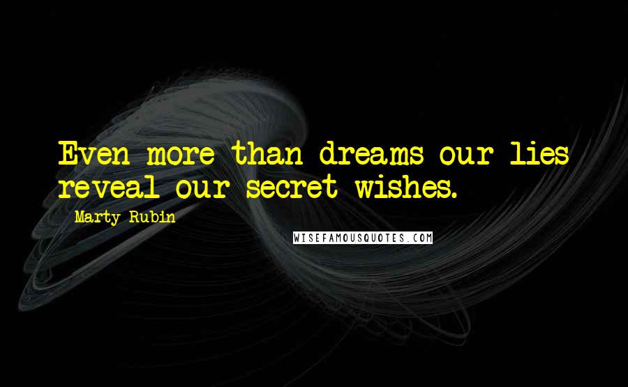 Marty Rubin Quotes: Even more than dreams our lies reveal our secret wishes.