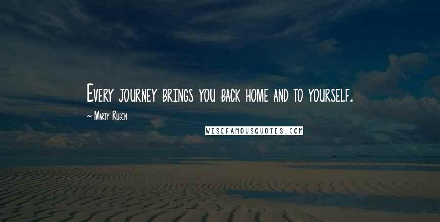 Marty Rubin Quotes: Every journey brings you back home and to yourself.