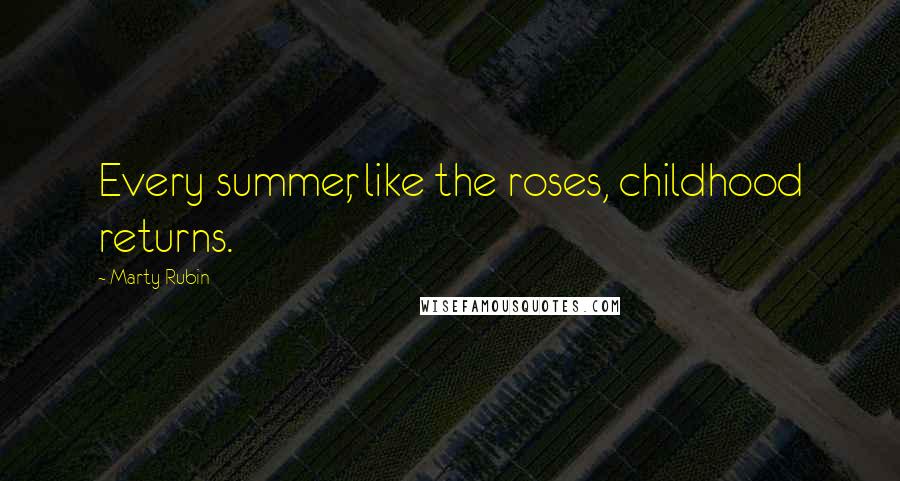 Marty Rubin Quotes: Every summer, like the roses, childhood returns.