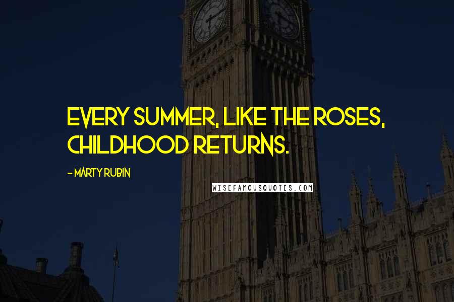 Marty Rubin Quotes: Every summer, like the roses, childhood returns.