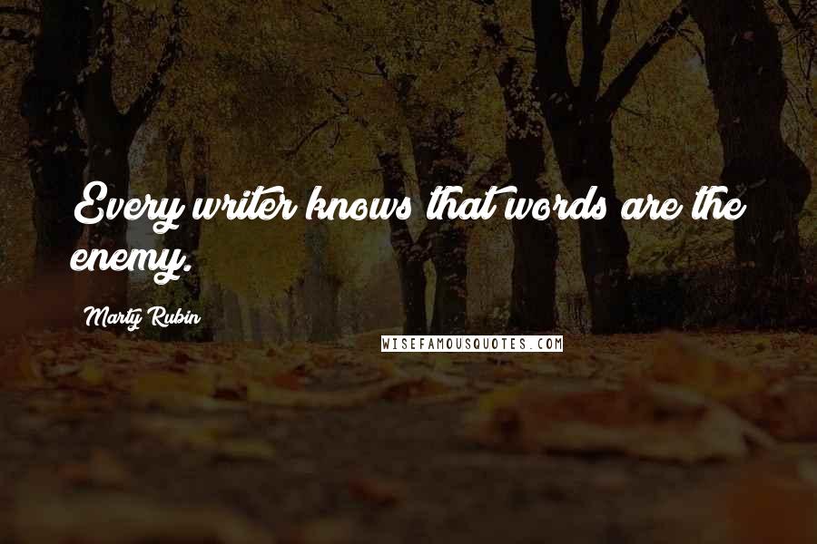 Marty Rubin Quotes: Every writer knows that words are the enemy.