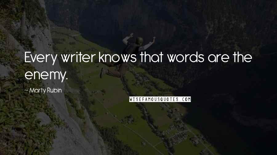 Marty Rubin Quotes: Every writer knows that words are the enemy.