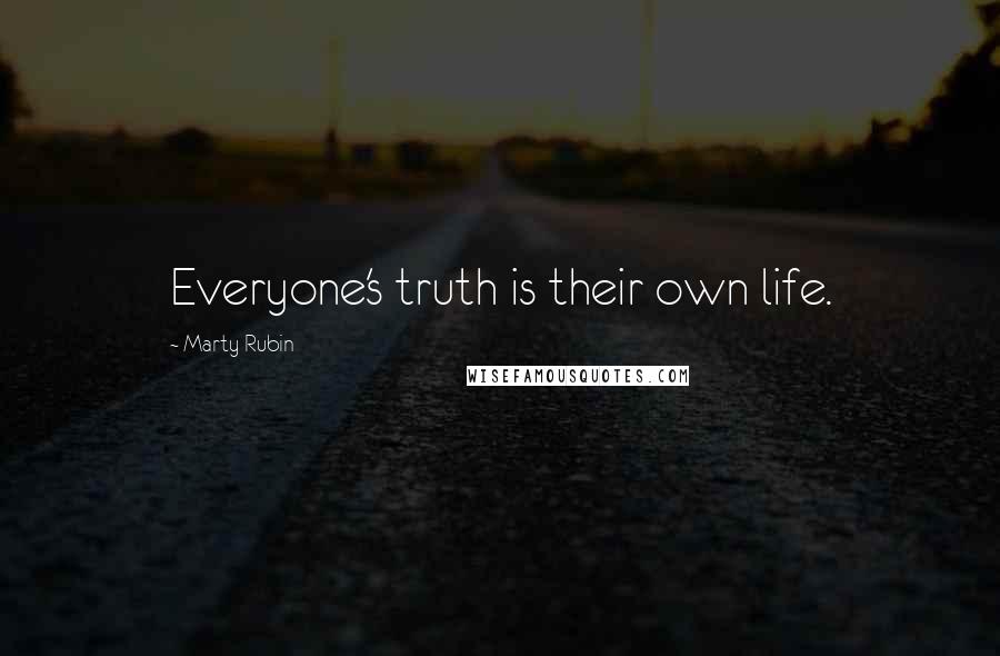 Marty Rubin Quotes: Everyone's truth is their own life.