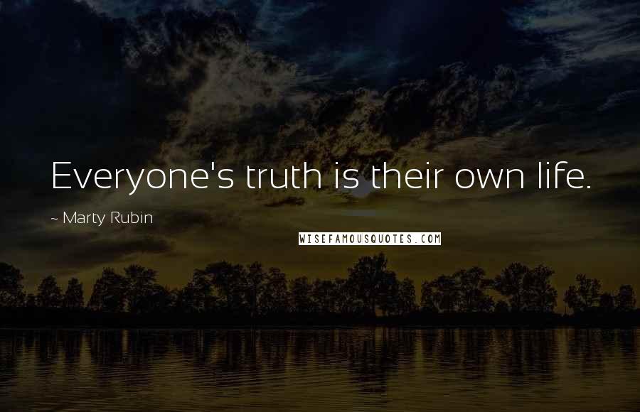 Marty Rubin Quotes: Everyone's truth is their own life.