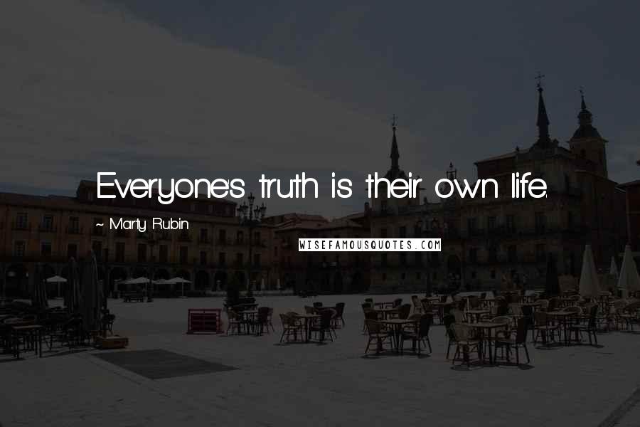 Marty Rubin Quotes: Everyone's truth is their own life.