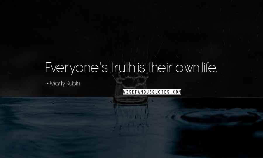 Marty Rubin Quotes: Everyone's truth is their own life.