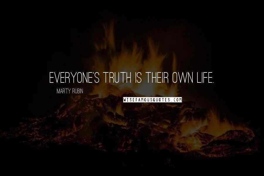 Marty Rubin Quotes: Everyone's truth is their own life.