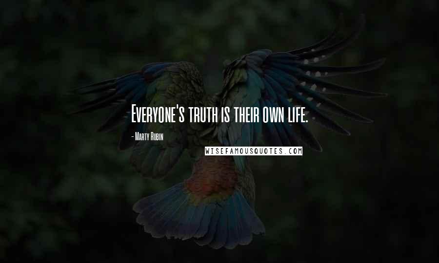 Marty Rubin Quotes: Everyone's truth is their own life.