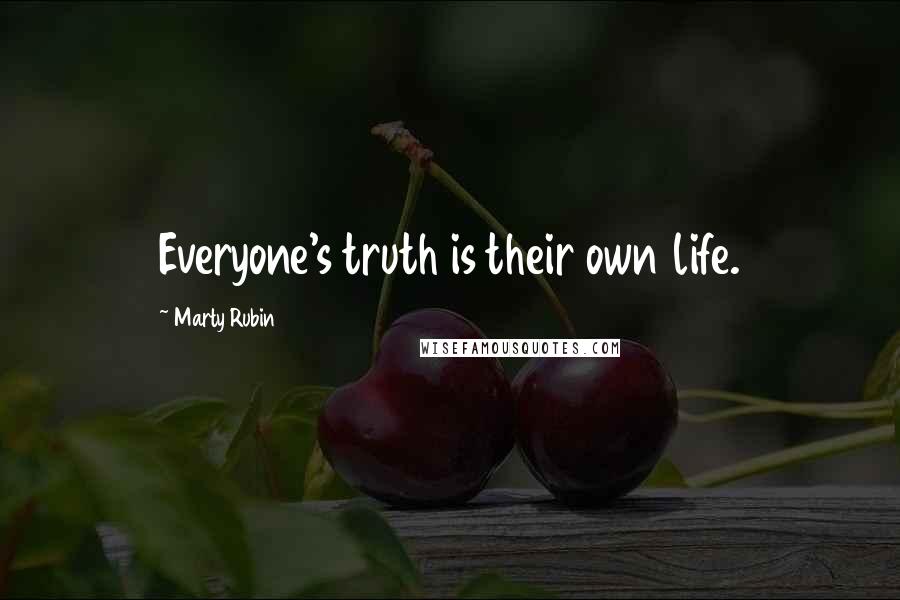 Marty Rubin Quotes: Everyone's truth is their own life.