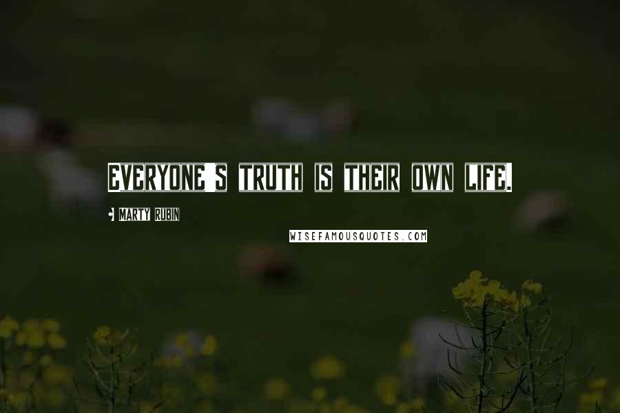 Marty Rubin Quotes: Everyone's truth is their own life.