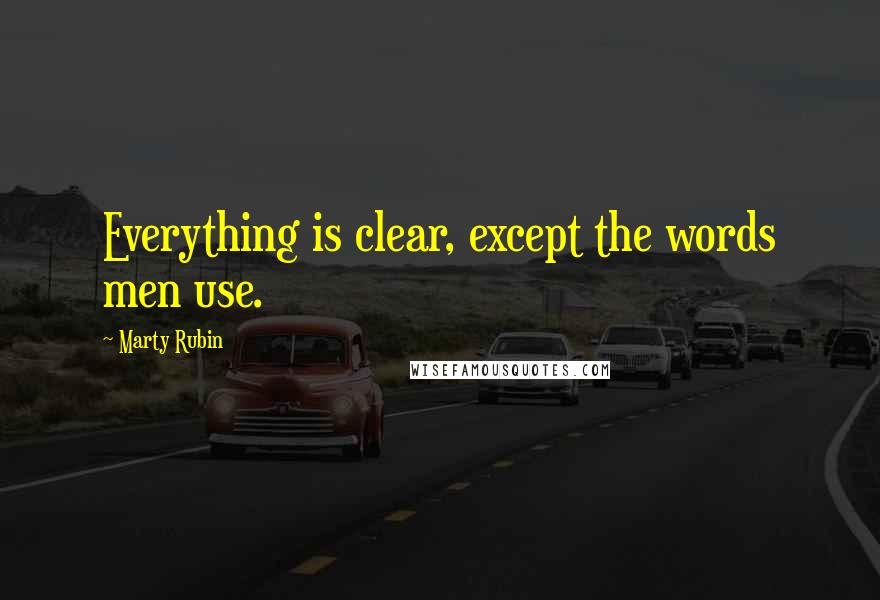 Marty Rubin Quotes: Everything is clear, except the words men use.