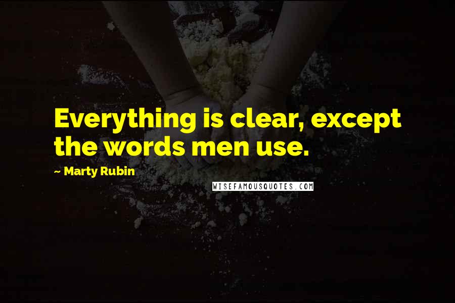 Marty Rubin Quotes: Everything is clear, except the words men use.