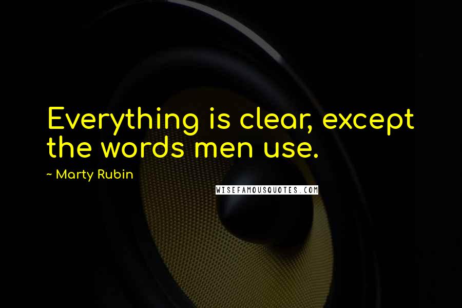 Marty Rubin Quotes: Everything is clear, except the words men use.