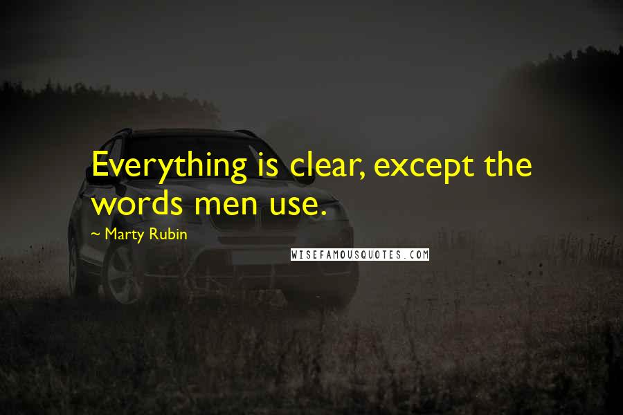 Marty Rubin Quotes: Everything is clear, except the words men use.