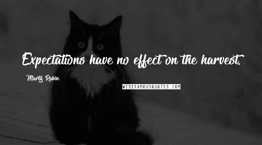 Marty Rubin Quotes: Expectations have no effect on the harvest.