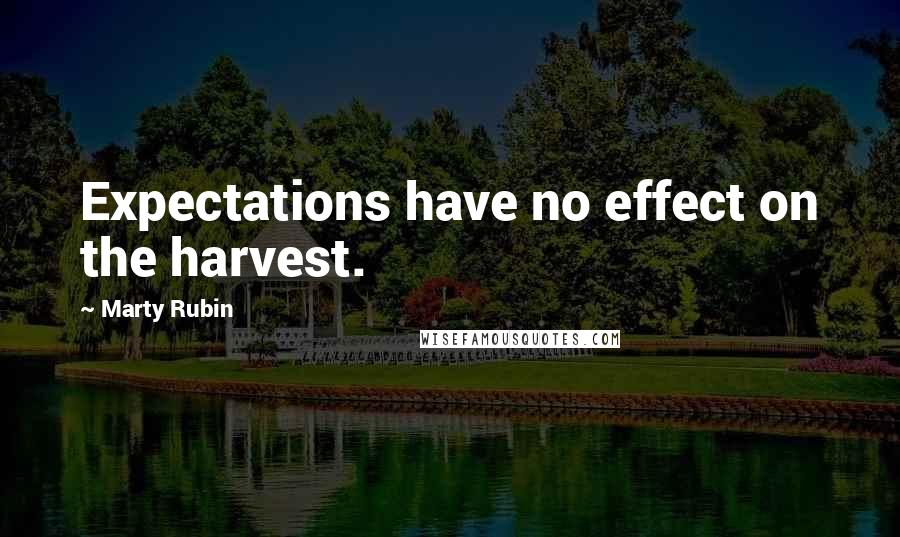 Marty Rubin Quotes: Expectations have no effect on the harvest.
