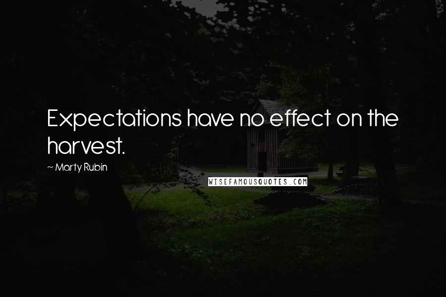 Marty Rubin Quotes: Expectations have no effect on the harvest.