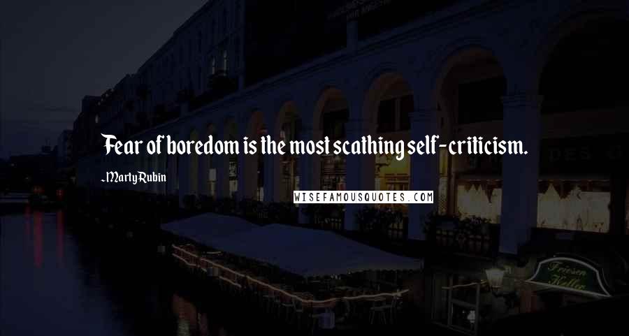 Marty Rubin Quotes: Fear of boredom is the most scathing self-criticism.