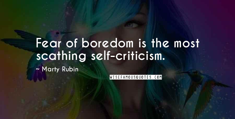 Marty Rubin Quotes: Fear of boredom is the most scathing self-criticism.