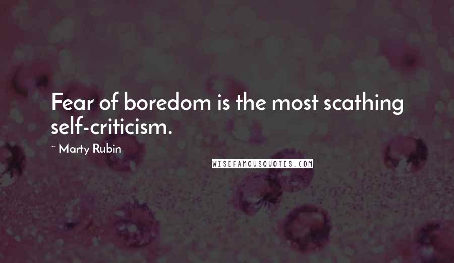 Marty Rubin Quotes: Fear of boredom is the most scathing self-criticism.