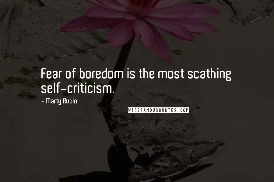 Marty Rubin Quotes: Fear of boredom is the most scathing self-criticism.