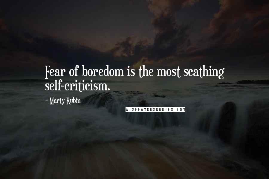 Marty Rubin Quotes: Fear of boredom is the most scathing self-criticism.