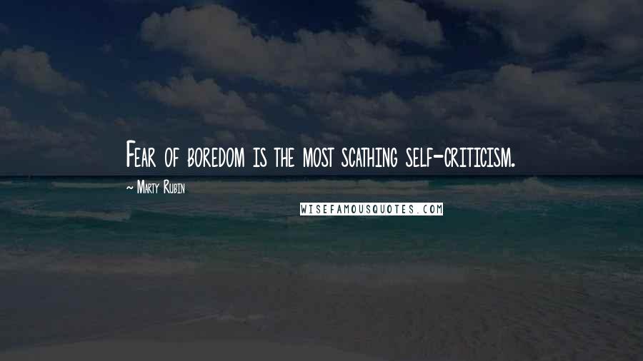 Marty Rubin Quotes: Fear of boredom is the most scathing self-criticism.