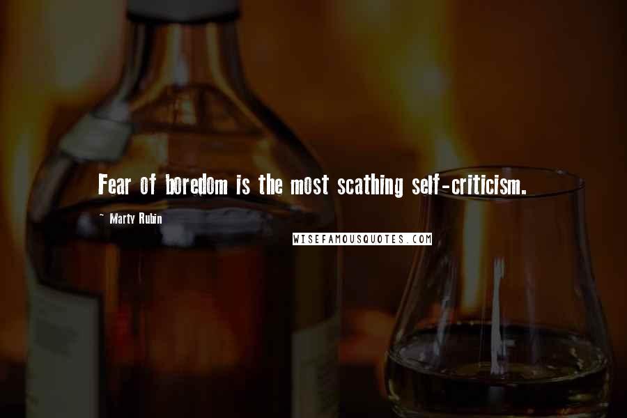 Marty Rubin Quotes: Fear of boredom is the most scathing self-criticism.