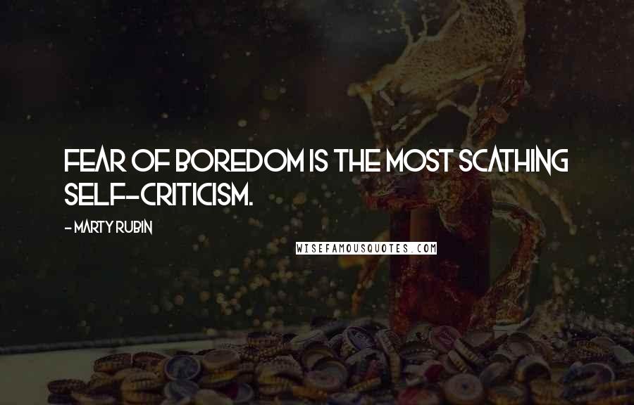 Marty Rubin Quotes: Fear of boredom is the most scathing self-criticism.