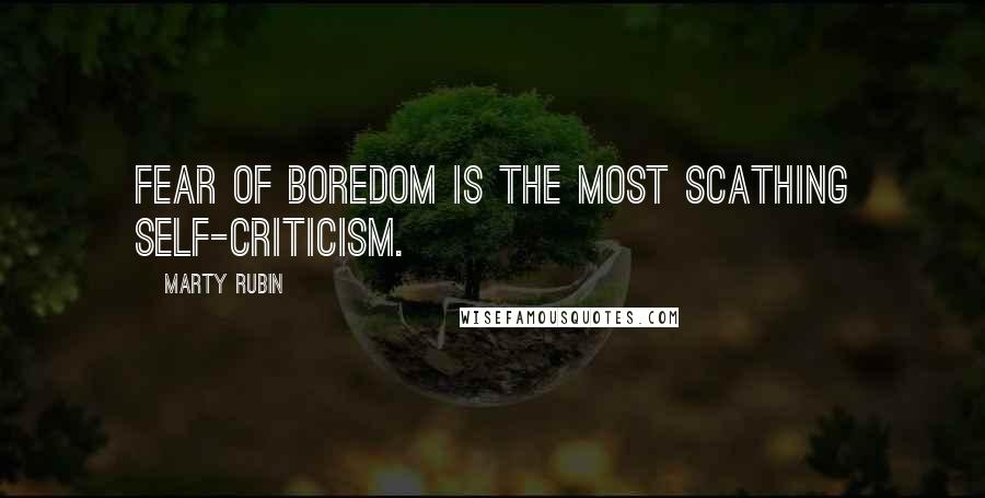 Marty Rubin Quotes: Fear of boredom is the most scathing self-criticism.